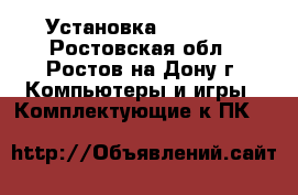 Установка Windows  - Ростовская обл., Ростов-на-Дону г. Компьютеры и игры » Комплектующие к ПК   